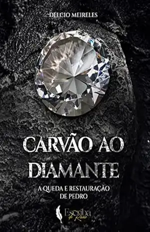 Carvão ao Diamante: A Queda e Restauração de Pedro – Delcio Meireles