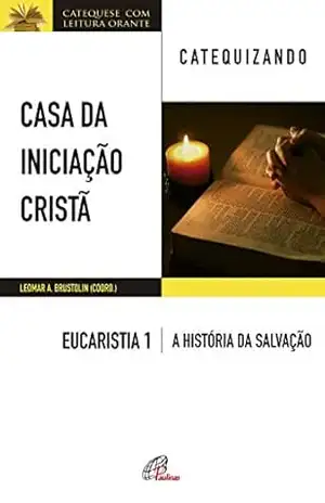 Capa do livro Casa da Iniciação Cristã: Eucaristia 1 – catequizando: Livro do catequizando – A história da salvação - Leomar A. Brustolin