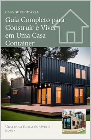 Casa Sustentável em Contêineres: Guia Completo para Construir e Viver em Uma Casa Container - VS DIGITAL