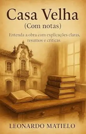 Casa Velha (Com notas): Entenda a obra com explicações claras, resumos e críticas – Leonardo Matielo