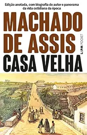 Casa Velha: Edição anotada, com biografia do autor e panorama da vida cotidiana da época – Machado de Assis Casa Velha: Edição anotada, com biografia do autor e panorama da vida cotidiana da época – Machado de Assis