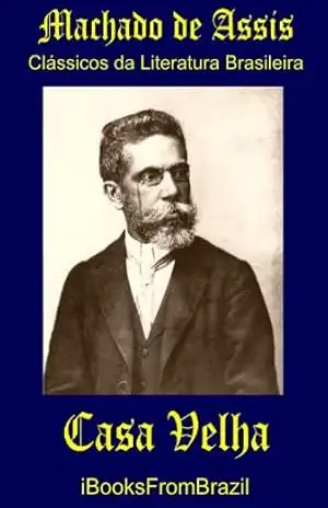 Casa Velha (Great Brazilian Literature Livro 43) – Machado de Assis Casa Velha (Great Brazilian Literature Livro 43) – Machado de Assis