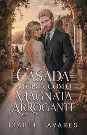 Casada à Força com o Magnata Arrogante: O Bebê Secreto da Esposa de Mentirinha (Magnatas Implacáveis Livro 2) – Isabel Tavares
