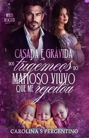 Casada e Grávida dos Trigêmeos Do Mafioso Viúvo Que Me Rejeitou: Máfia Rocatti – Carolina S Pergentino