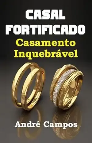 CASAL FORTIFICADO: CASAMENTO INQUEBRÁVEL – André Campos CASAL FORTIFICADO: CASAMENTO INQUEBRÁVEL – André Campos