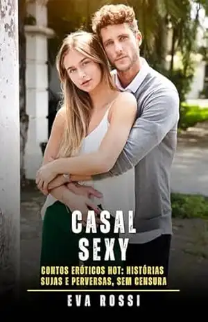 Casal Sexy: Contos Eróticos Hot: Histórias Sujas e Perversas, sem Censura – Eva Rossi