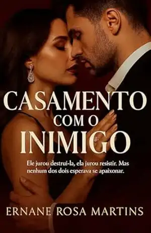 Casamento com o Inimigo: Ele jurou destruí–la, ela jurou resistir. Mas nenhum dos dois esperava se apaixonar. – Ernane Rosa Martins