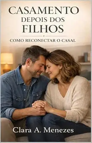 Casamento Depois dos Filhos: Como Reconectar o Casal – Clara A. Menezes