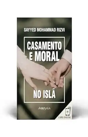 Casamento e Moral no Islã – Sayyed Mohammad Rizvi Casamento e Moral no Islã – Sayyed Mohammad Rizvi