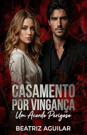 CASAMENTO POR VINGANÇA: UM ACORDO PERIGOSO – Beatriz Aguilar