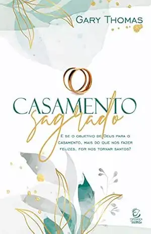 Casamento sagrado – eBook: E se o objetivo de Deus para o casamento, mais do que nos fazer felizes, for nos tornar santos? – Gary Thomas