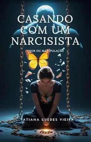CASANDO COM UM NARCISISTA: AMOR OU MANIPULAÇÃO - TATIANA GUEDES VIEIRA CASANDO COM UM NARCISISTA: AMOR OU MANIPULAÇÃO - TATIANA GUEDES VIEIRA