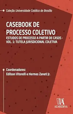 Casebook de Processo Coletivo – Vol. I: Estudos de Processo a partir de Casos: Tutela jurisdicional coletiva (UCB Livro 1) – Edilson Vitorelli