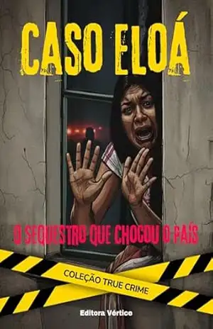 Capa do livro Caso Eloá: O Sequestro que Chocou o País (True Crime Brasil) - Editora  Vértice