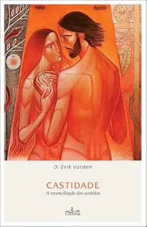 Castidade – a reconciliação dos sentidos – Erik Varden Castidade – a reconciliação dos sentidos – Erik Varden