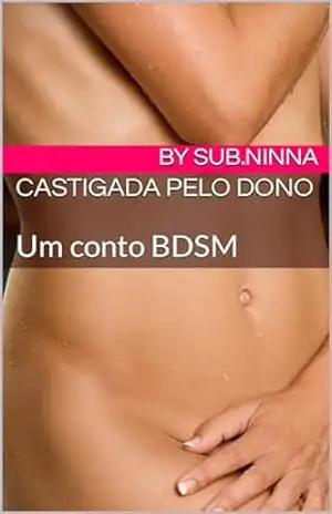 Castigada pelo Dono: Um conto BDSM – Ninna Maria Santos