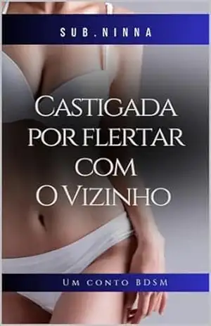 Castigada por flertar com o vizinho: Um conto BDSM – Ninna Maria Santos