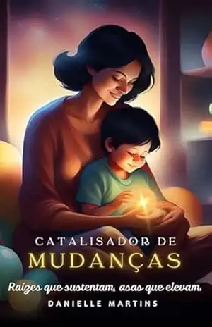Catalisador de Mudanças: Raízes que sustentam, asas que elevam. - Danielle Lisboa Martins Catalisador de Mudanças: Raízes que sustentam, asas que elevam. - Danielle Lisboa Martins