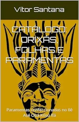 Capa do livro Catálogo: Orixás, Folhas e Paramentas: Paramentas confeccionadas no Ilê Aṣé Obá Kósù Ifá - Vítor Santana