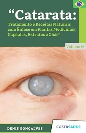 Catarata: Tratamento e Receitas Naturais com Ênfase em Plantas Medicinais, Capsulas, Extratos e Chás – Volume 76 – Denis  Gonçalves