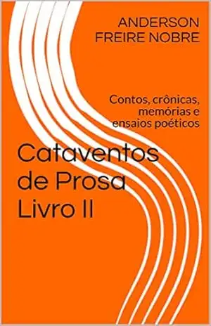 Capa do livro Cataventos de Prosa Livro II: Contos, crônicas, memórias e ensaios poéticos - ANDERSON FREIRE NOBRE