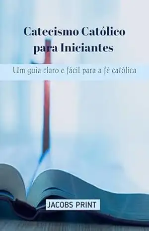 Capa do livro Catecismo Católico para Iniciantes: Um guia claro e fácil para a fé católica - JACOBS PRINT