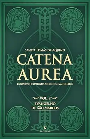 Catena Aurea – Volume 2 – Evangelho de São Marcos – Santo Tomás de Aquino