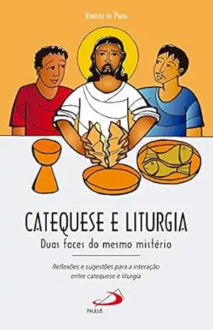 Catequese e liturgia: Duas faces do mesmo mistério – Vanildo de Paiva