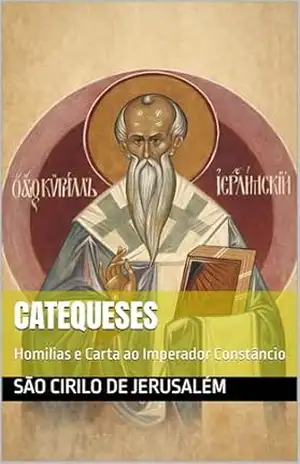 Capa do livro Catequeses: Homilias e Carta ao Imperador Constâncio (Clássicos dos Doutores da Igreja) - São Cirilo de Jerusalém