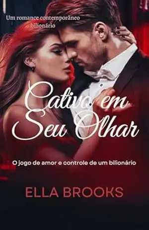Cativo em seu Olhar: O Jogo de Amor e Controle de um Bilionário (Bilionários e suas paixões proibidas) – Ella Brooks
