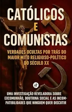 Católicos e Comunistas: Verdades ocultas por trás do maior mito religioso–político do século XX – Editora Homilias