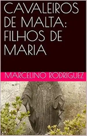 CAVALEIROS DE MALTA: FILHOS DE MARIA – Marcelino  Rodriguez
