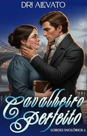 Cavalheiro perfeito (Lordes Inglórios Livro 3) – Dri Alevato