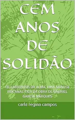 Baixar CEM ANOS DE SOLIDÃO: OS LABIRINTOS DA ALMA: UMA ANÁLISE PSICANALÍTICA DA OBRA DE GABRIEL GARCÍA MÁRQUES pdf, epub, mobi, eBook