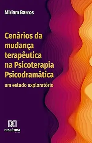Capa do livro Cenários da mudança terapêutica na Psicoterapia Psicodramática: um estudo exploratório - Miriam Barros
