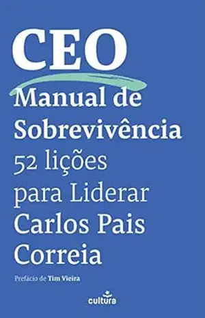 CEO – Manual de Sobrevivência: 52 Lições Para Liderar – Carlos Pais Correia CEO – Manual de Sobrevivência: 52 Lições Para Liderar – Carlos Pais Correia