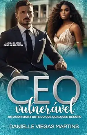 CEO VULNERÁVEL – UM AMOR MAIS FORTE DO QUE QUALQUER DESAFIO: Série Família Salomon – Livro 4 – DANIELLE VIEGAS MARTINS