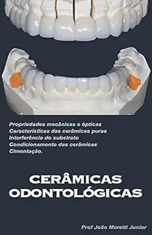 Capa do livro Cerâmicas Odontológicas: Propriedades mecânicas e ópticas, características das cerâmicas puras, interferência do substrato, condicionamento das cerâmicas, cimentação. - João Moretti