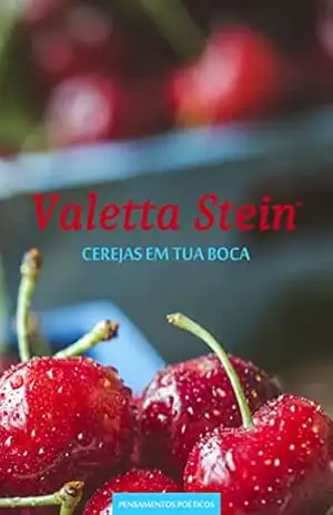 Cerejas em Tua Boca: Caderno de Pensamentos Poéticos – Sexto Volume – Valetta Stein
