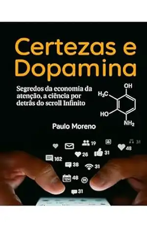 Certezas e Dopamina: Segredos da economia da atenção, a ciência por detrás do scroll Infinito – Paulo Moreno