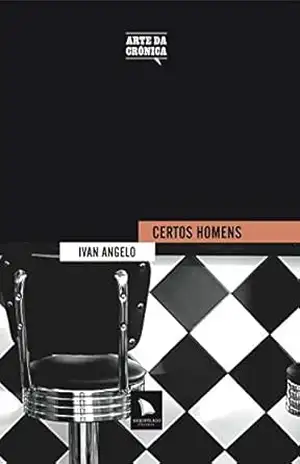 Certos Homens: Ivan Angelo (Arte da Crônica Livro 3) – Ivan Angelo Certos Homens: Ivan Angelo (Arte da Crônica Livro 3) – Ivan Angelo