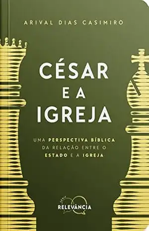 César e a Igreja: Uma perspectiva bíblica da relação entre o Estado e a Igreja (Série Relevância Livro 3) – Arival Dias Casimiro