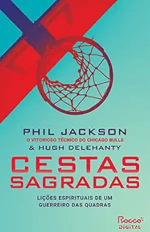 Cestas sagradas: Lições espirituais de um guerreiro das quadras – Phil Jackson Cestas sagradas: Lições espirituais de um guerreiro das quadras – Phil Jackson