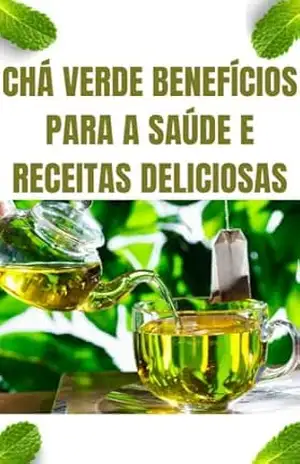 Chá Verde Benefícios para a Saúde e Receitas Deliciosas – bareto