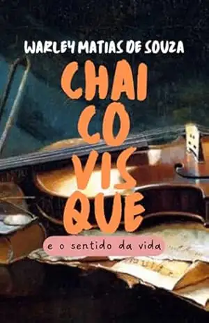 Chaicovisque E O Sentido Da Vida – Warley Matias De Souza Chaicovisque E O Sentido Da Vida – Warley Matias De Souza