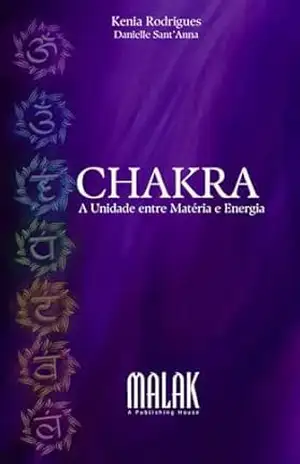 Chakras: A Unidade Entre Matéria e Energia - Kenia Rodrigues Chakras: A Unidade Entre Matéria e Energia - Kenia Rodrigues
