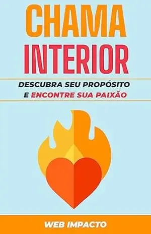 Chama Interior: Desperte sua verdadeira paixão: Descubra seu propósito e encontre sua paixão – Web Impacto Chama Interior: Desperte sua verdadeira paixão: Descubra seu propósito e encontre sua paixão – Web Impacto