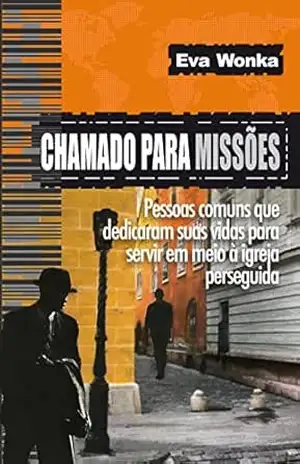 Chamado para missões: pessoas comuns que dedicaram suas vidas para servir em meio à igreja perseguida – Eva Wonka
