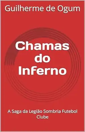 Chamas do Inferno: A Saga da Legião Sombria Futebol Clube – Guilherme de Ogum