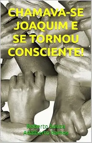 Capa do livro CHAMAVA–SE JOAQUIM E SE TORNOU CONSCIENTE - Roberto Souza